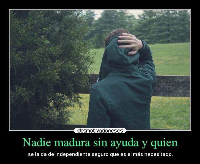 Nadie madura sin ayuda y quien - 