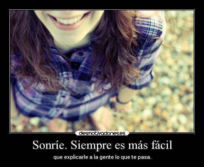 Sonríe. Siempre es más fácil - que explicarle a la gente lo que te pasa.