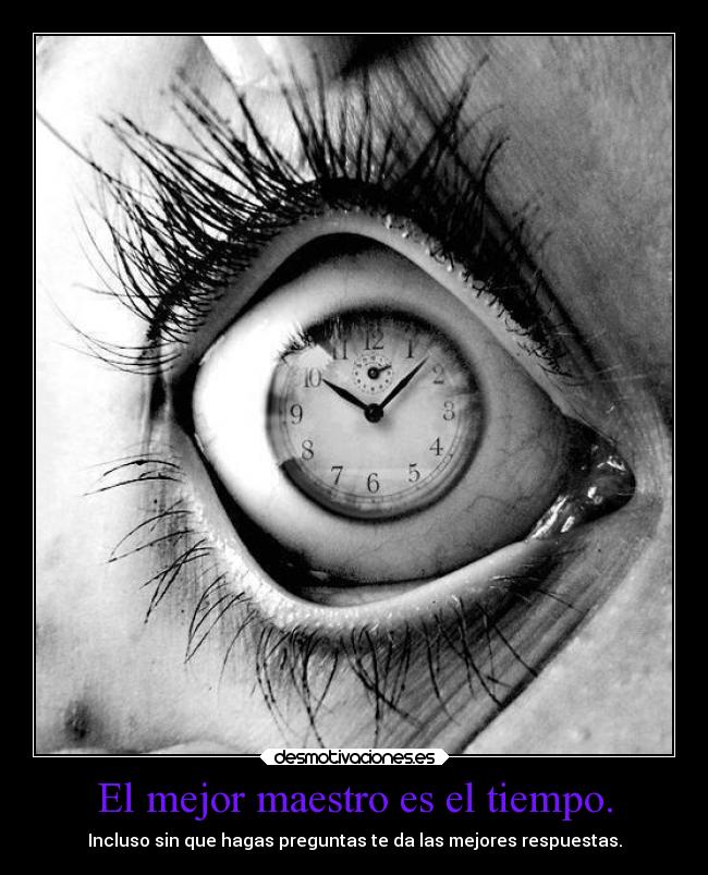 El mejor maestro es el tiempo. -