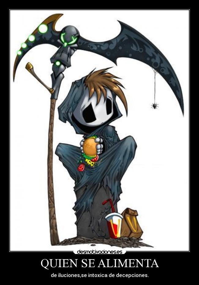QUIEN SE ALIMENTA - de iluciones,se intoxica de decepciones.