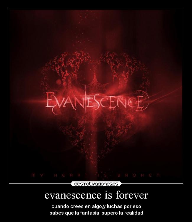 evanescence is forever - cuando crees en algo,y luchas por eso
sabes que la fantasía supero la realidad