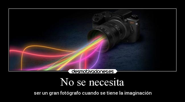 No se necesita - ser un gran fotógrafo cuando se tiene la imaginación