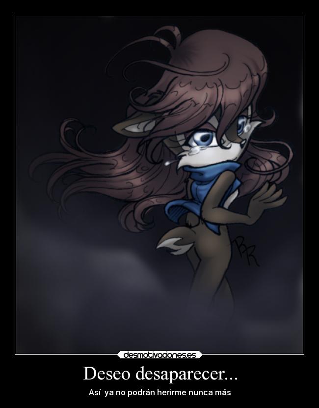 Deseo desaparecer... -