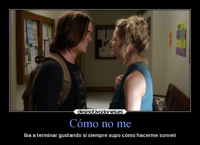 Cómo no me - iba a terminar gustando si siempre supo cómo hacerme sonreír