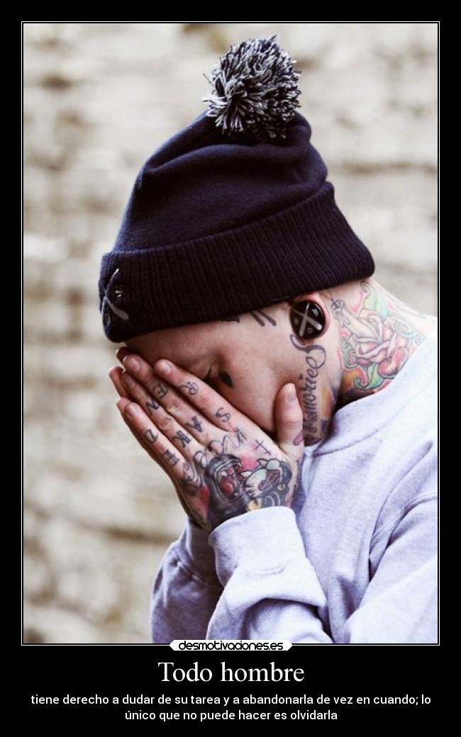 Todo hombre - tiene derecho a dudar de su tarea y a abandonarla de vez en cuando; lo
único que no puede hacer es olvidarla