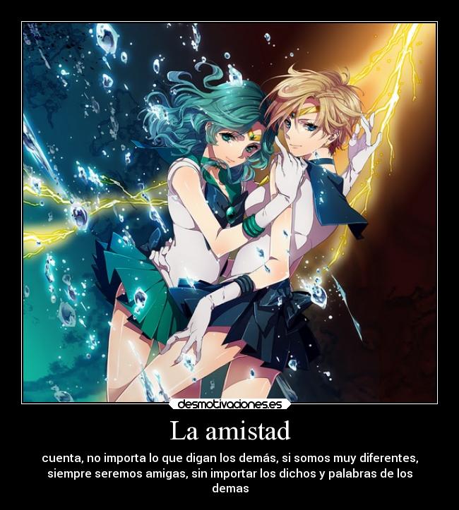 La amistad - cuenta, no importa lo que digan los demás, si somos muy diferentes,
siempre seremos amigas, sin importar los dichos y palabras de los
demas