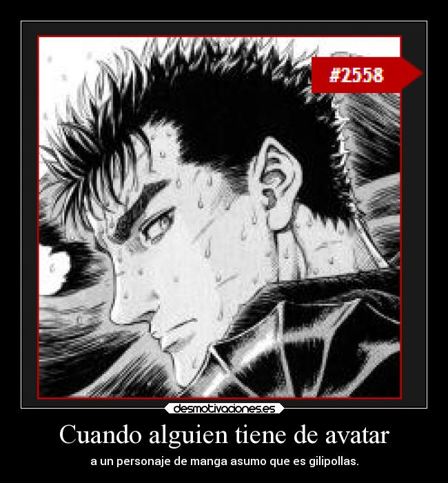 Cuando alguien tiene de avatar - a un personaje de manga asumo que es gilipollas.