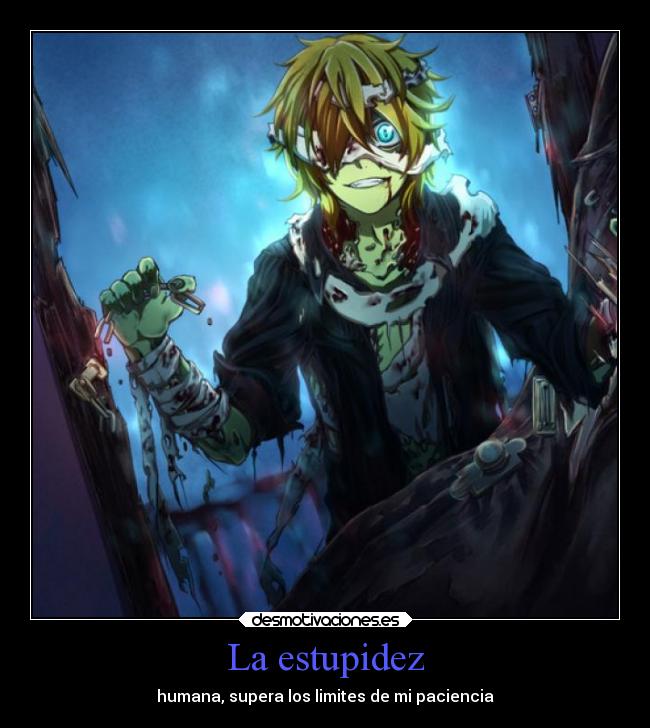 La estupidez - humana, supera los limites de mi paciencia