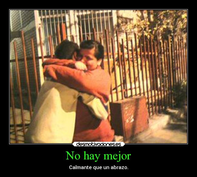 No hay mejor - Calmante que un abrazo.