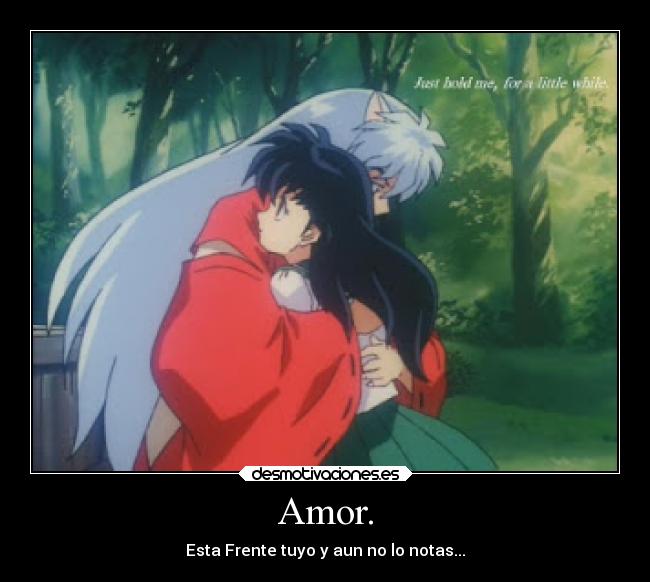 Amor. - Esta Frente tuyo y aun no lo notas...