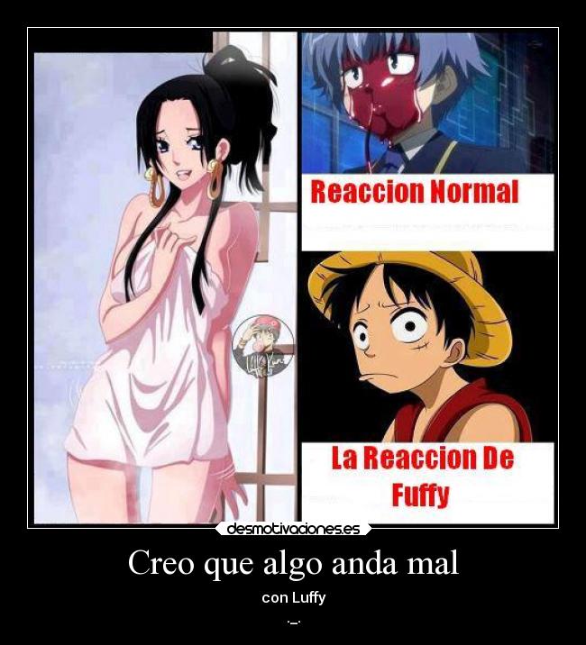 Creo que algo anda mal - con Luffy
._.
