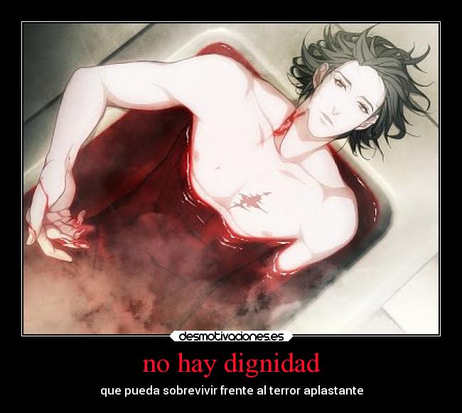 no hay dignidad - que pueda sobrevivir frente al terror aplastante