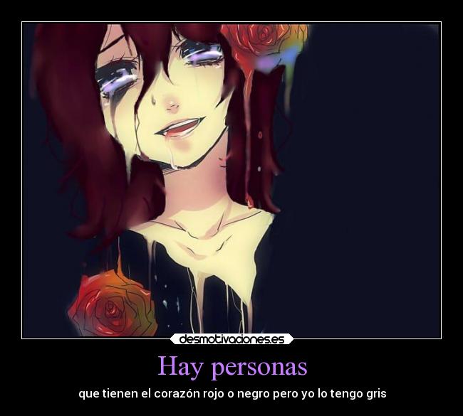 Hay personas - que tienen el corazón rojo o negro pero yo lo tengo gris