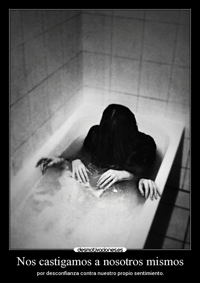 Nos castigamos a nosotros mismos - 