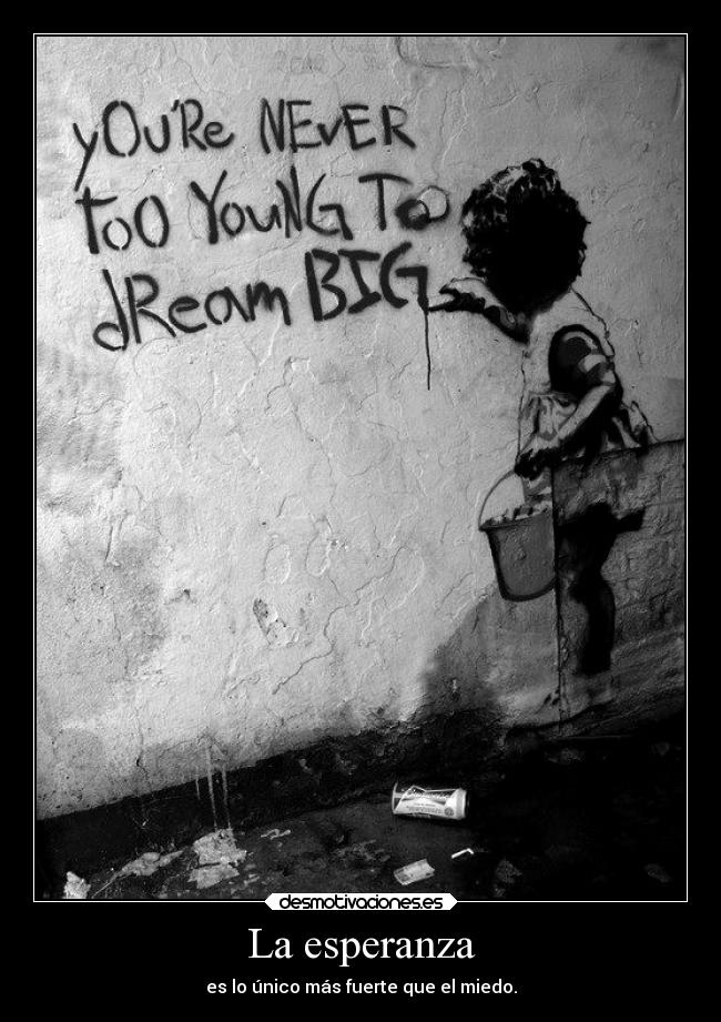 La esperanza - es lo único más fuerte que el miedo.