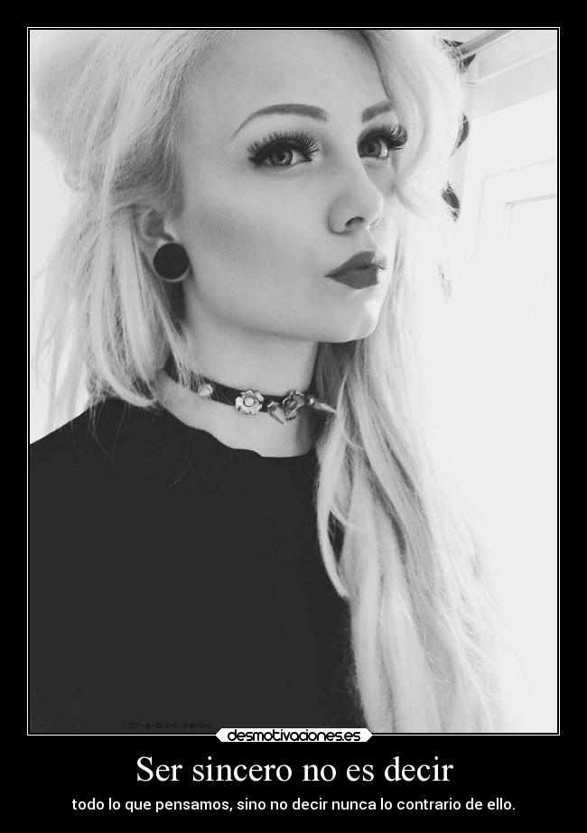Ser sincero no es decir - todo lo que pensamos, sino no decir nunca lo contrario de ello.