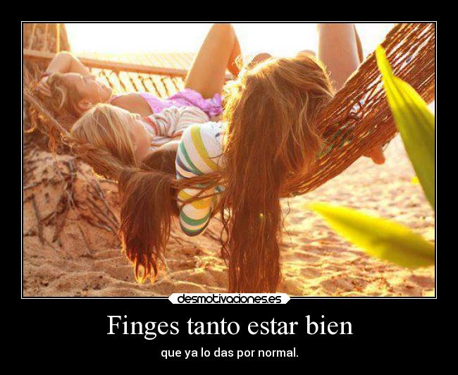 Finges tanto estar bien -