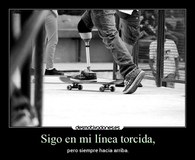 Sigo en mi línea torcida, - pero siempre hacia arriba.