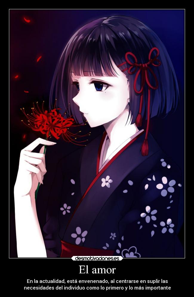 El amor - En la actualidad, está envenenado, al centrarse en suplir las
necesidades del individuo como lo primero y lo más importante