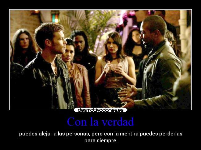 Con la verdad - puedes alejar a las personas, pero con la mentira puedes perderlas
para siempre.