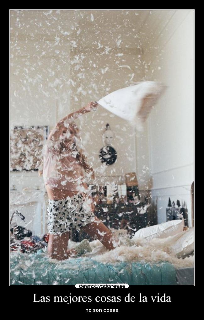 Las mejores cosas de la vida - no son cosas.