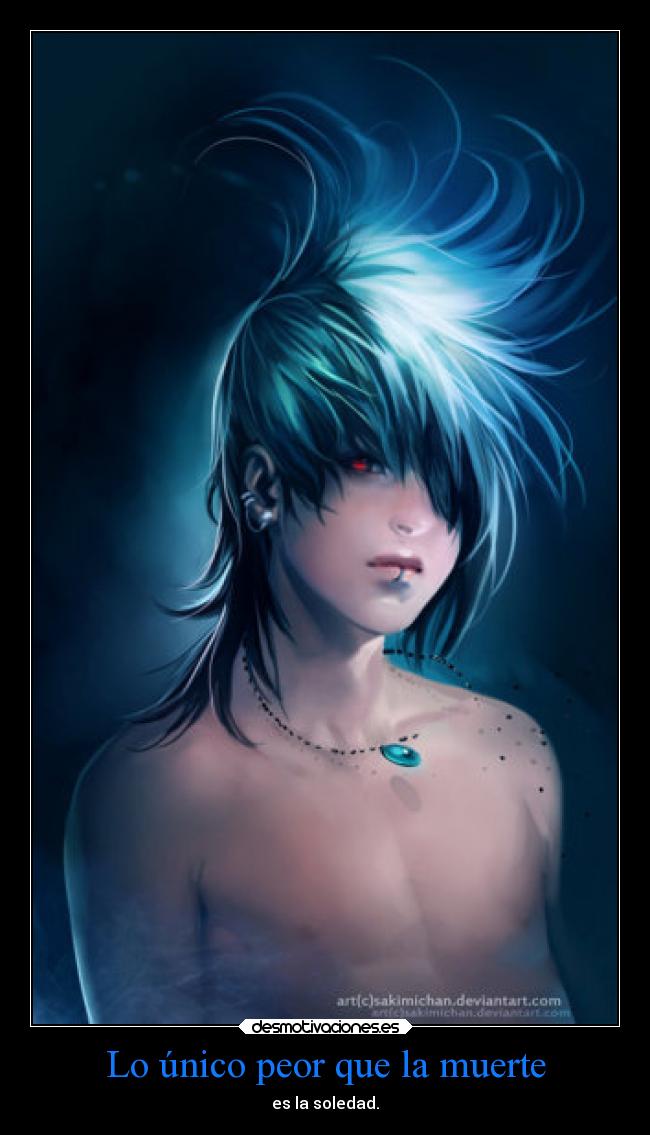 Lo único peor que la muerte - es la soledad.