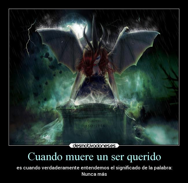 Cuando muere un ser querido - es cuando verdaderamente entendemos el significado de la palabra:
Nunca más