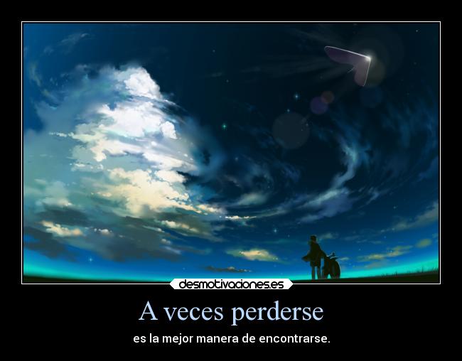 A veces perderse - es la mejor manera de encontrarse.