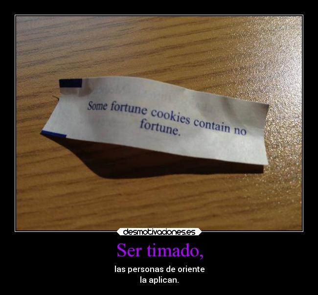 Ser timado, - las personas de oriente
la aplican.