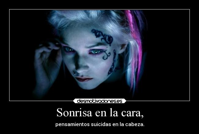 Sonrisa en la cara, - pensamientos suicidas en la cabeza.