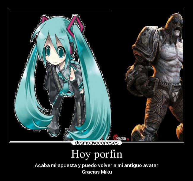 Hoy porfin - Acaba mi apuesta y puedo volver a mi antiguo avatar
Gracias Miku
