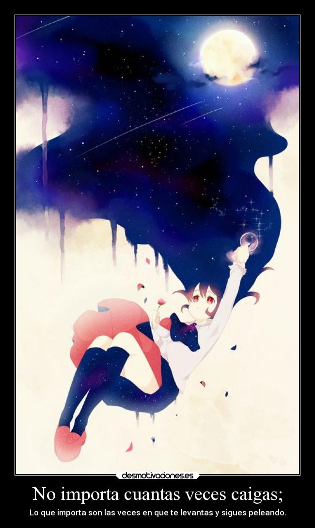 No importa cuantas veces caigas; - Lo que importa son las veces en que te levantas y sigues peleando.