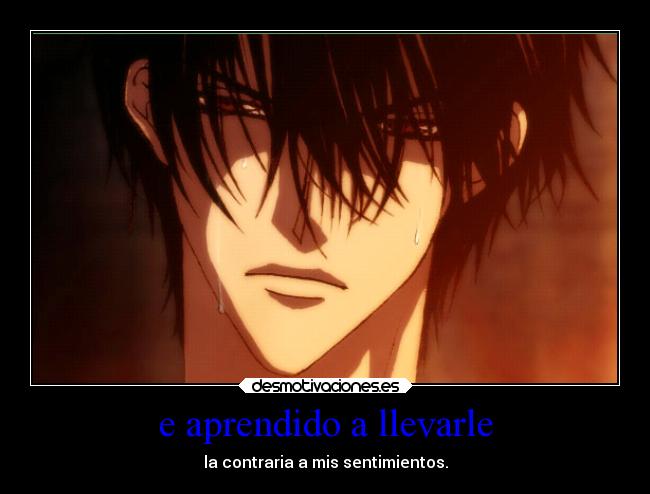 e aprendido a llevarle - la contraria a mis sentimientos.