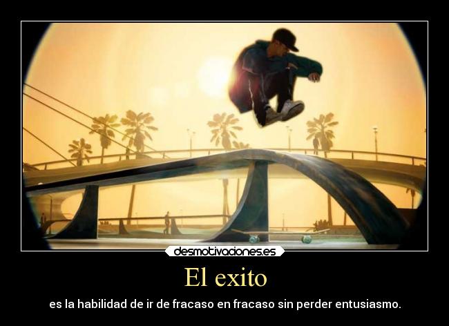 El exito - es la habilidad de ir de fracaso en fracaso sin perder entusiasmo.