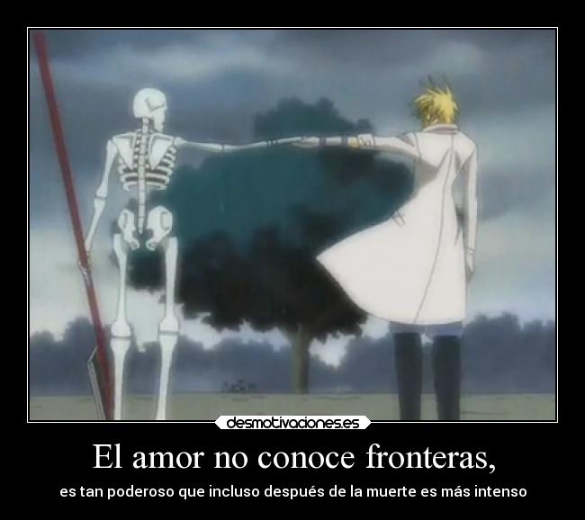 El amor no conoce fronteras, - es tan poderoso que incluso después de la muerte es más intenso