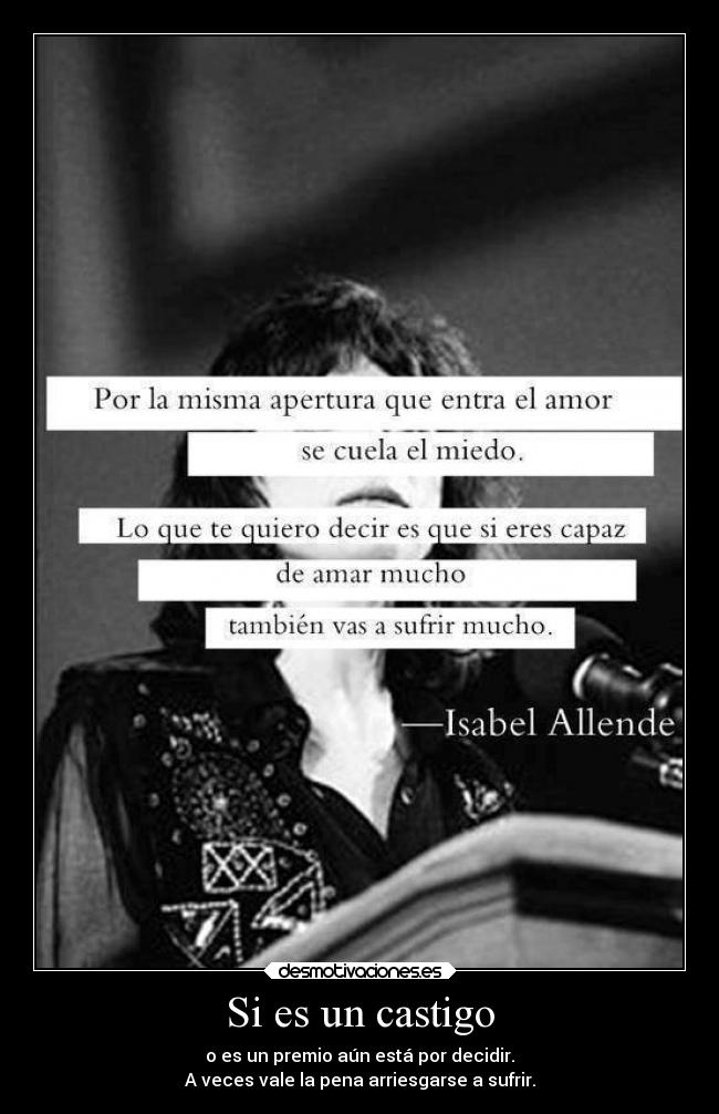 Si es un castigo - o es un premio aún está por decidir.
A veces vale la pena arriesgarse a sufrir.