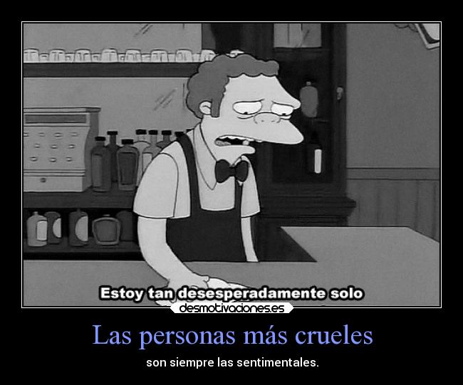 Las personas más crueles - son siempre las sentimentales.