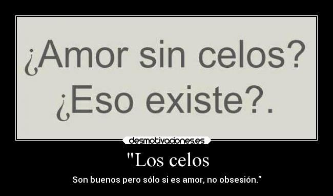 Los celos - Son buenos pero sólo si es amor, no obsesión.
