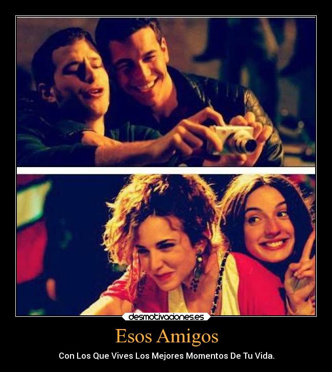 Esos Amigos - Con Los Que Vives Los Mejores Momentos De Tu Vida.