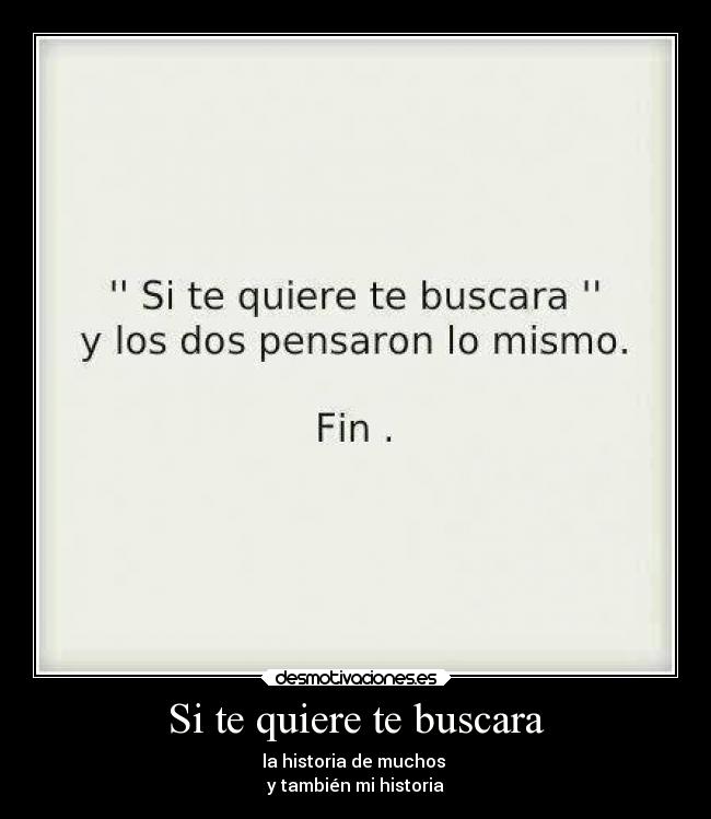 Si te quiere te buscara - la historia de muchos 
y también mi historia