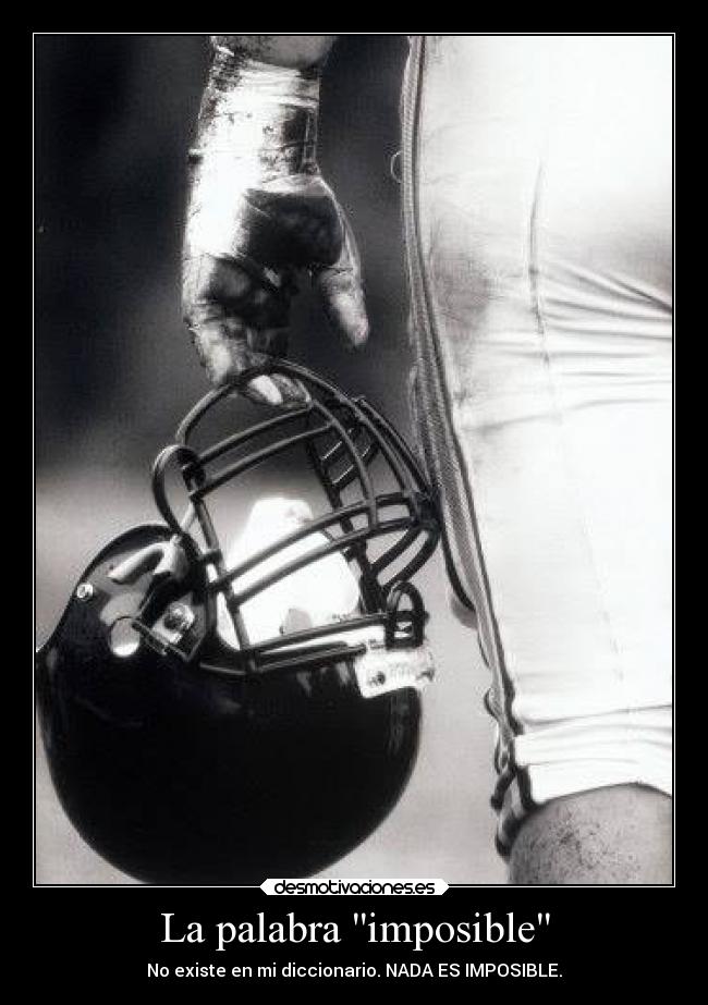 La palabra imposible - No existe en mi diccionario. NADA ES IMPOSIBLE.