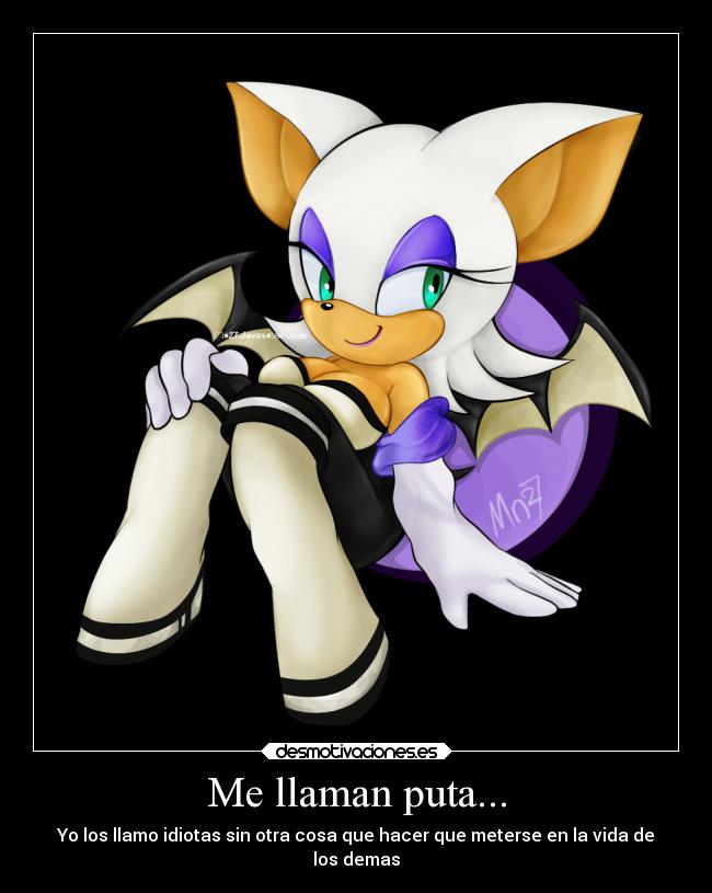 Me llaman puta... - Yo los llamo idiotas sin otra cosa que hacer que meterse en la vida de
los demas