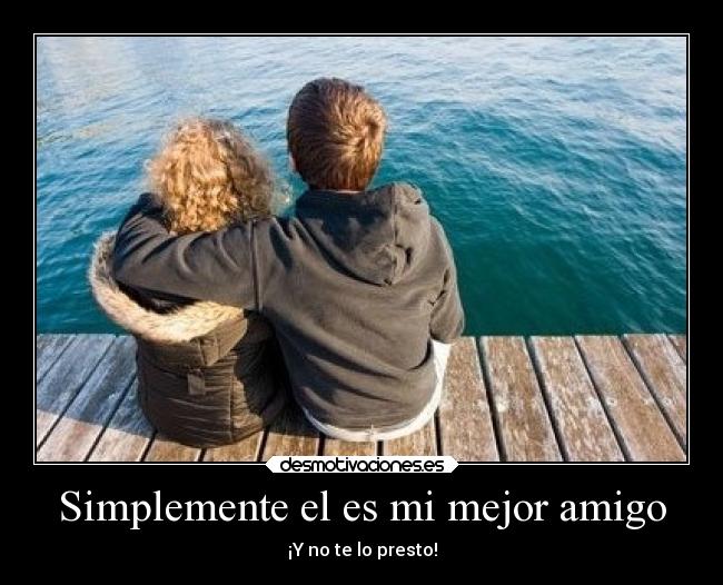 Simplemente el es mi mejor amigo - ¡Y no te lo presto!