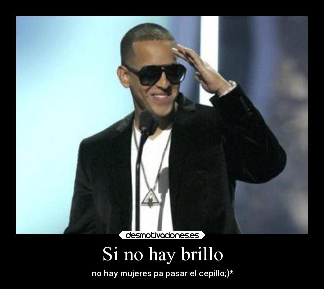 Si no hay brillo - no hay mujeres pa pasar el cepillo;)*