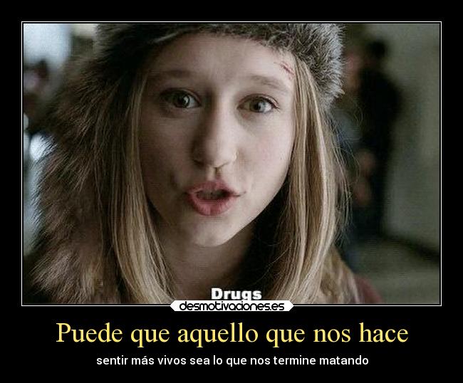 Puede que aquello que nos hace - sentir más vivos sea lo que nos termine matando