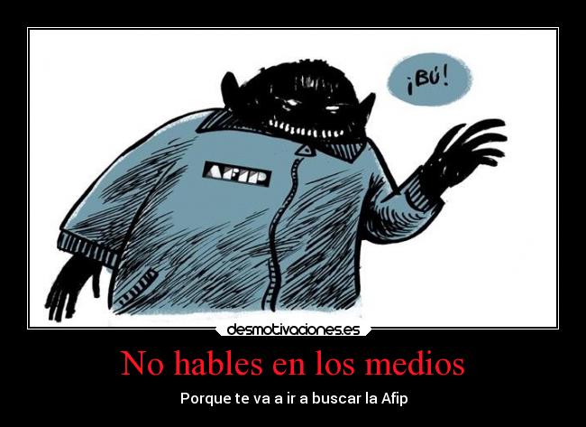 No hables en los medios - Porque te va a ir a buscar la Afip