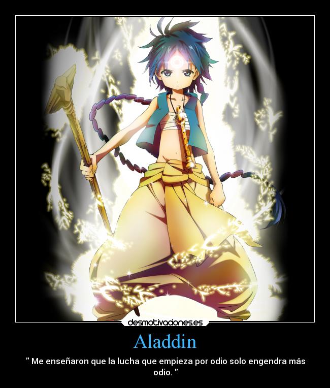 Aladdin - Me enseñaron que la lucha que empieza por odio solo engendra más
odio.