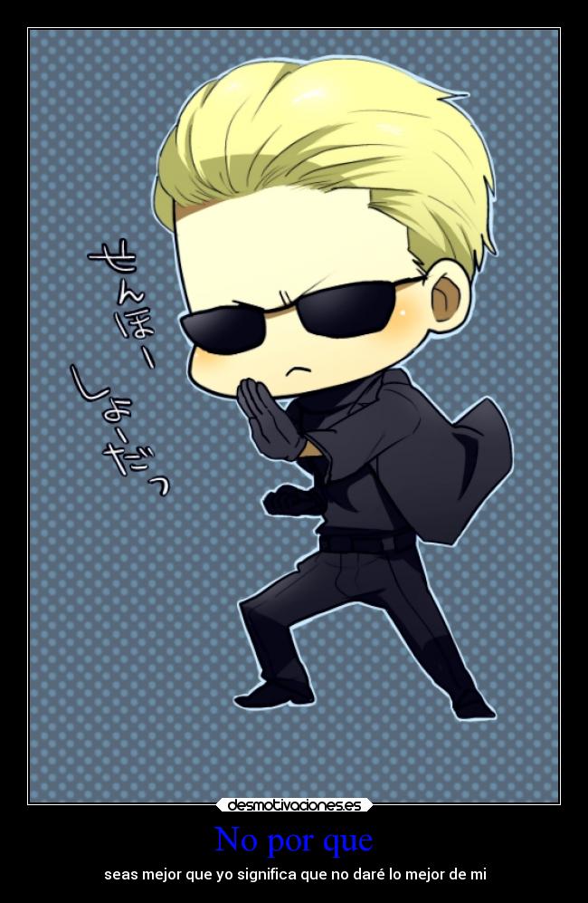 No por que - seas mejor que yo significa que no daré lo mejor de mi