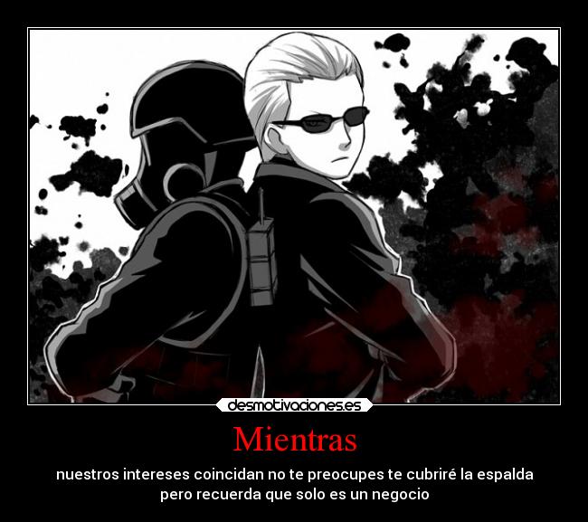 Mientras - nuestros intereses coincidan no te preocupes te cubriré la espalda
pero recuerda que solo es un negocio