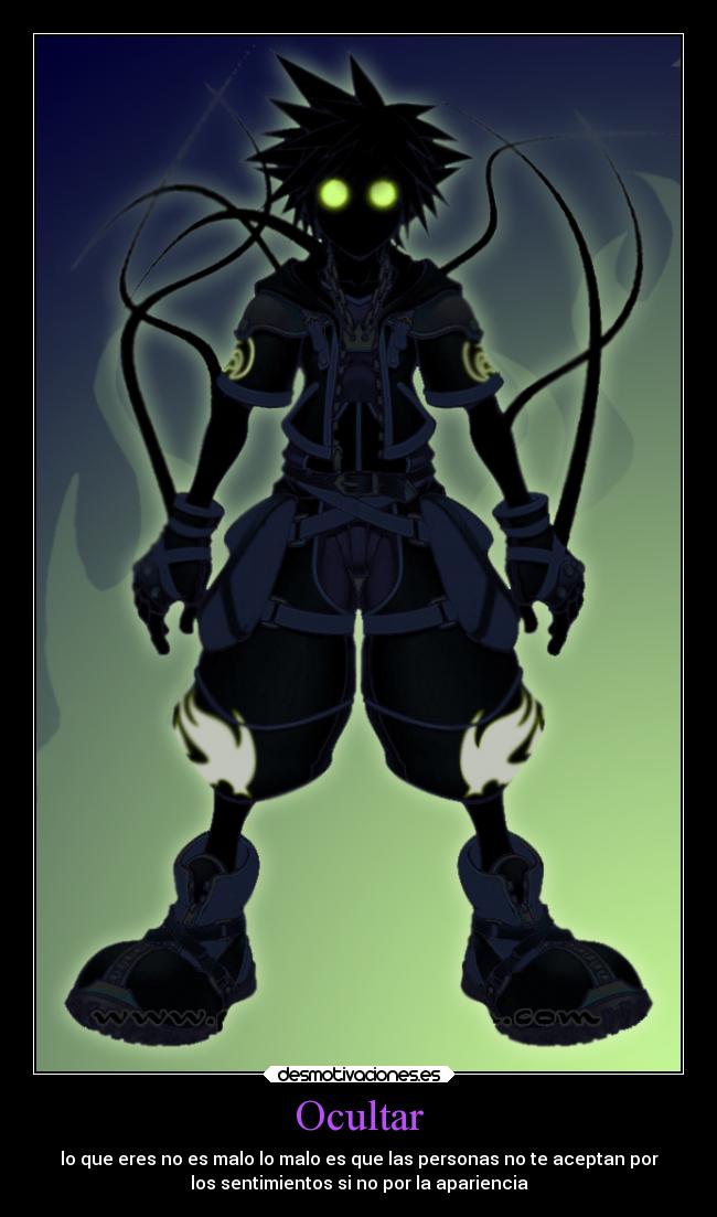 Ocultar - lo que eres no es malo lo malo es que las personas no te aceptan por
los sentimientos si no por la apariencia
